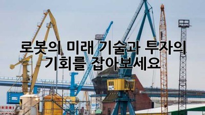 로봇의 미래: 기술과 투자의 기회를 잡아보세요!